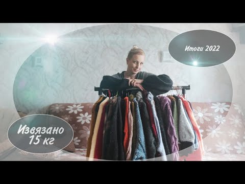 Видео: ИТОГИ 2022. Извязано 15 кг пряжи.