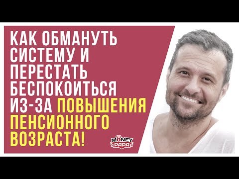 Видео: Как обмануть систему и перестать беспокоиться из-за повышения пенсионного возраста!