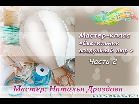 Видео: Бесплатный мастер-класс «Светильник-воздушный шар». Часть 2. Мастер Наталья Дроздова.