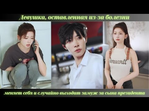 Видео: Девушка, оставленная из-за болезни, меняет себя и случайно выходит замуж за сына президента
