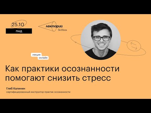 Видео: Как практики осознанности помогают снизить стресс