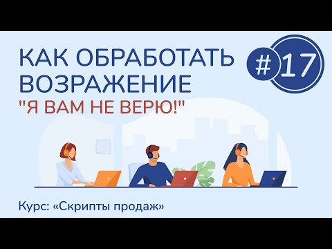 Видео: #17. Как обработать возражение "Я вам не верю!" | Курс "Скрипты продаж"