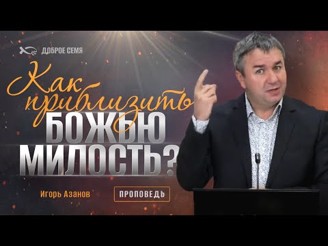 Видео: Как приблизить Божью милость? | проповедь | Игорь Азанов