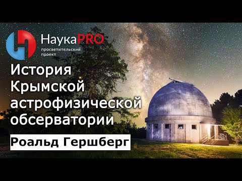 Видео: Крымская астрофизическая обсерватория: история – астроном Роальд Гершберг | Научпоп