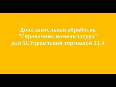 Видео: Внешняя обработка 1С "Справочник номенклатура" для 1С Управление торговлей 11.4