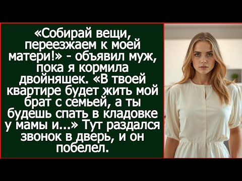 Видео: Собирай вещи, переезжаем к моей матери! В твоей квартире будет жить мой брат с семьей. Объявил муж.