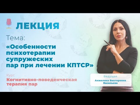 Видео: PRE-CBTFORUM 2021: "Особенности психотерапии супружеских пар при лечении КПТСР". Анжелика Васильева