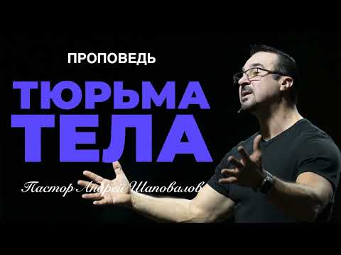 Видео: «Тюрьма тела» Пастор Андрей Шаповалов