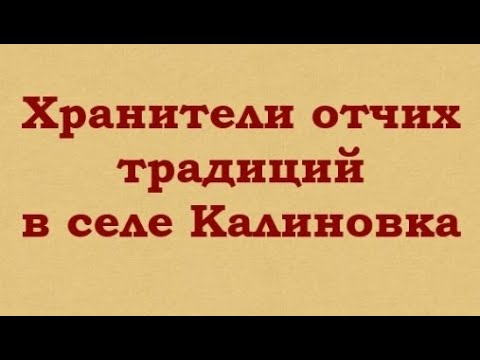 Видео: Хранители отчих традиций в селе Калиновка.