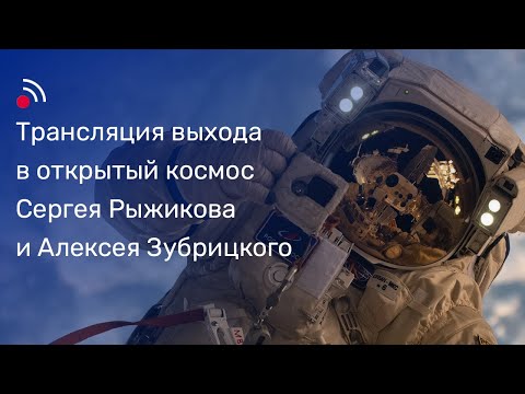 Видео: Трансляция выхода в открытый космос Сергея Рыжикова и Алексея Зубрицкого