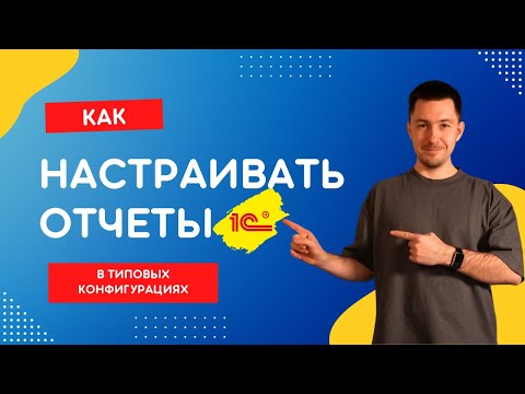 Видео: Как настраивать отчеты 1С в типовых конфигурациях