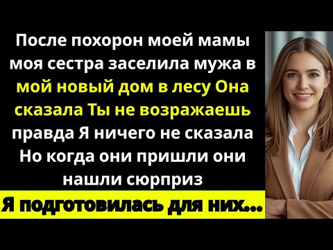 Видео: «После похорон мамы моя сестра привела мужа в мой новый дом в лесу, поэтому я подготовилась…»