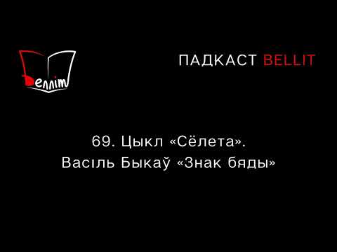 Видео: Падкаст Bellit. 69. Цыкл «Сёлета». Васіль Быкаў «Знак бяды»