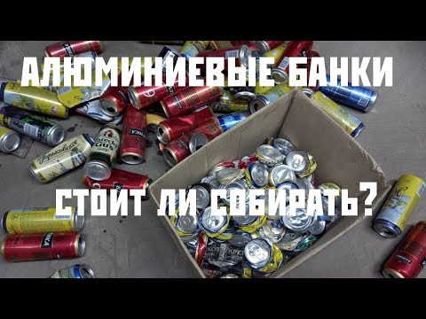 Видео: ЗАРАБОТАТЬ С БАНОК? сколько АЛЮМИНИЕВЫХ БАНОК в 1КГ? стоит сдавать?