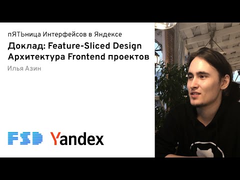 Видео: Feature-Sliced Design — Архитектура Frontend проектов / Илья Азин, Яндекс (16.12.2021)