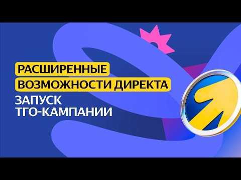 Видео: Запуск ТГО-кампании | Расширенные возможности Директа