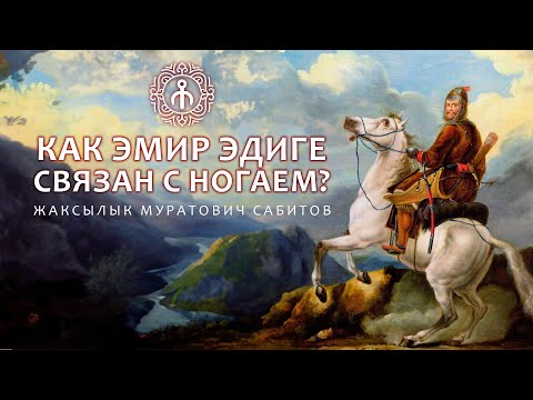 Видео: РОДОСЛОВНАЯ ЭДИГЕ И ЕГО СВЯЗЬ С НОГАЕМ - Жаксылык Сабитов