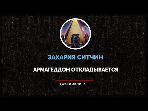 Видео: Захария Ситчин - Армагеддон откладывается (часть первая) | Абзац на пробу |