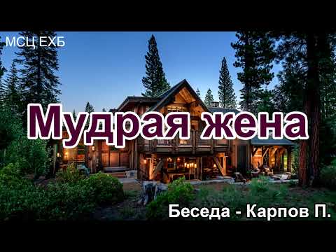 Видео: Мудрая жена. Карпов П. Беседа. МСЦ ЕХБ