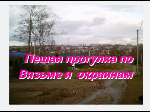 Видео: Прогулка по Вязьме и окраинам( от ул. Московской до ул.Гармоново и обратно)