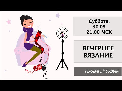 Видео: Вечернее вязание 30 мая 2020