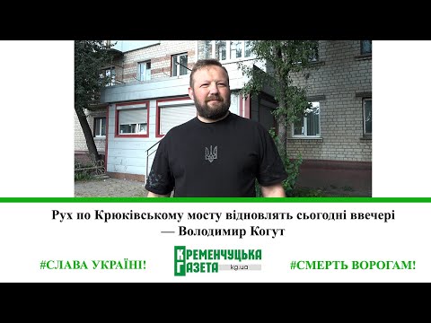 Видео: Рух по Крюківському мосту відновлять сьогодні ввечері — Володимир Когут