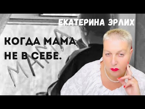 Видео: КОГДА МАМА НЕ В СЕБЕ. Екатерина Эрлих