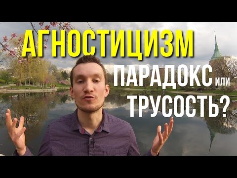 Видео: Агностицизм - парадокс или трусость?