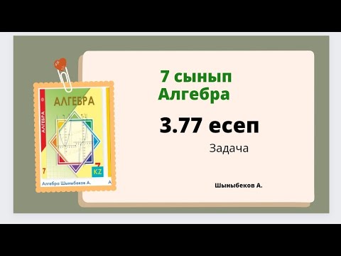 Видео: алгебра 7 сынып 3.77 есеп, Шыныбеков 7 класс 3.77 задача