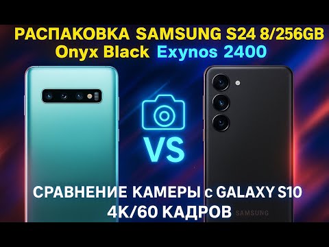 Видео: Распаковка смартфона SAMSUNG S24, сравнение камеры с S10 в режиме 4К 60 кадров! Видео отзыв