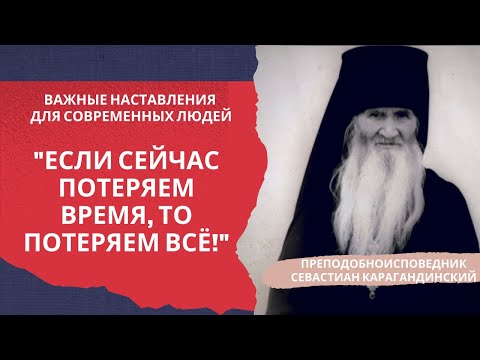 Видео: Старец Севастиан: " Если сейчас потеряем время - потеряем всё!" (сильные наставления нынешним людям)