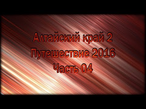 Видео: Алтайский край 2 | Путешествие 2016 | Часть 04