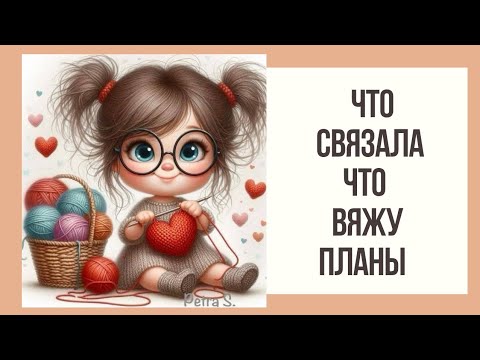 Видео: Что Связала, Что Вяжу, Планы и Покупки.