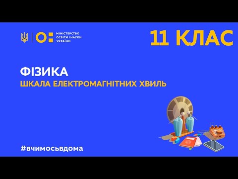 Видео: 11 клас. Фізика. Шкала електромагнітних хвиль (Тиж.3:ЧТ)