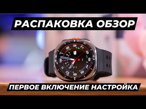 Видео: Распаковка, Обзор, Первое Включение и Настройка Galaxy Watch Ultra