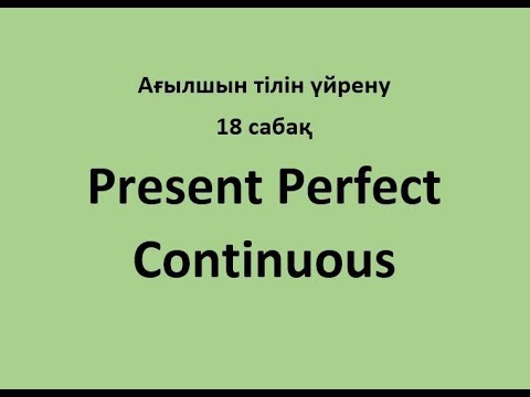 Видео: Ағылшын тілін үйрену. 18 сабақ. Present Perfect Continuous