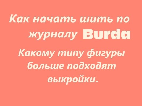 Видео: Как начать шить по журналу Burda. Какому типу фигуры больше подходят выкройки из Burda.