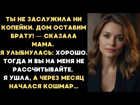 Видео: Ты не заслужила ни копейки. Дом оставим брату! — заявила мать. Я улыбнулась： Хорошо. А через месяц.