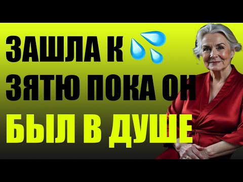 Видео: ТЁЩА ЗАШЛА К ЗЯТЮ, ПОКА ОН БЫЛ В ДУШЕ И ПРОИЗОШЛО ЭТО