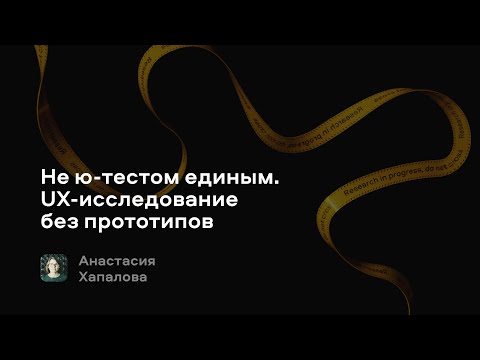 Видео: Не ю-тестом единым. UX-исследование без прототипов | Анастасия Хапалова, Авито