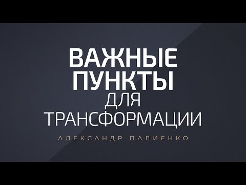 Видео: Важные пункты для трансформации. Александр Палиенко.