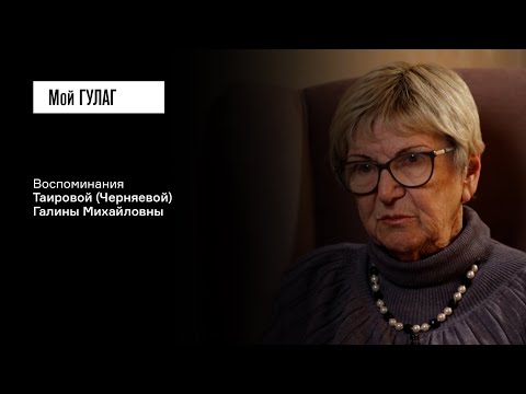 Видео: Таирова (Черняева) Г.М. Часть первая: «Самый главный страх — потерять маму» | фильм #220 МОЙ ГУЛАГ