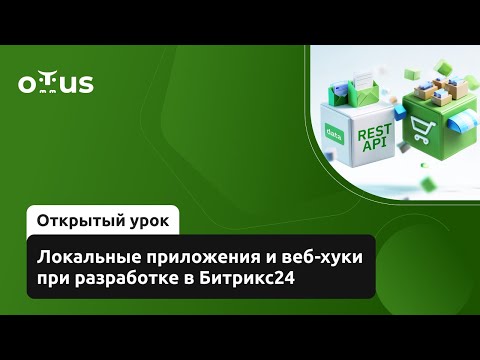 Видео: Локальные приложения и веб-хуки при разработке в Битрикс24 // «Разработчик Битрикс24»