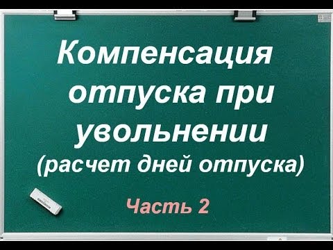 Видео: Компенсация отпуска при увольнении, часть вторая