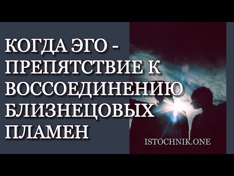 Видео: Когда Эго — единственное препятствие к Воссоединению Близнецовых Пламен