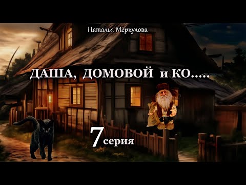 Видео: Даша,  домовой и Ко...   7 серия (автор Наталья Меркулова) Мистика. Приключения.