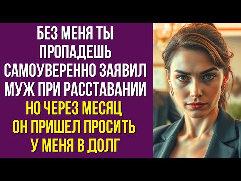 Видео: Без меня ты пропадешь самоуверенно заявил муж при расставании Но через месяц он пришел просить