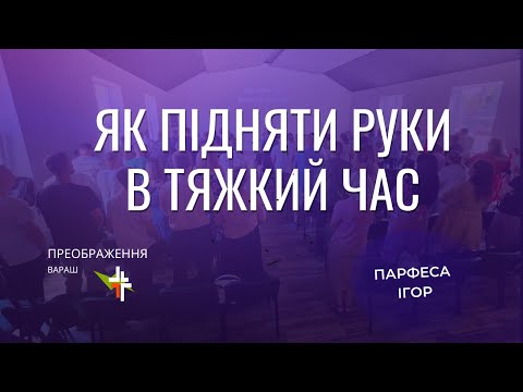 Видео: Як підняти руки в тяжкий час |  07.07.2024 | Парфеса Ігор