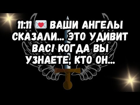 Видео: 11:11 💌 ВАШИ АНГЕЛЫ СКАЗАЛИ... ЭТО УДИВИТ ВАС! Когда вы узнаете, кто он...