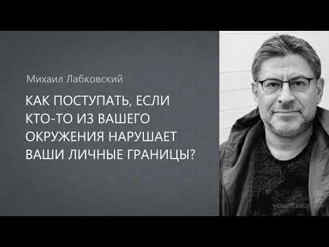 Видео: КАК ПОСТУПАТЬ, ЕСЛИ КТО ТО ИЗ ВАШЕГО ОКРУЖЕНИЯ НАРУШАЕТ ВАШИ ЛИЧНЫЕ ГРАНИЦЫ? Михаил Лабковский